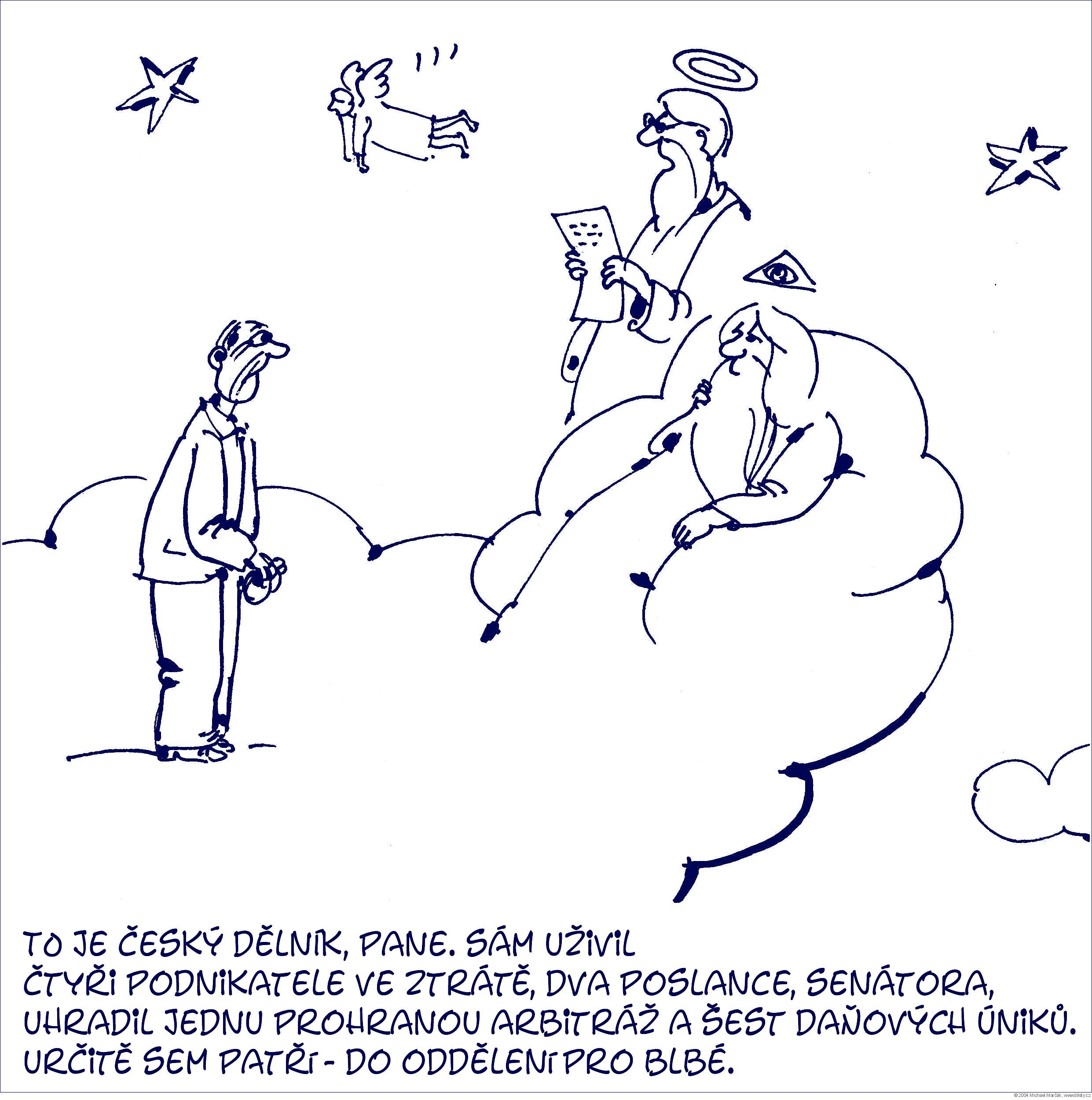 Michael Marčák: To je český dělník, Pane. Sám uživil čtyři podnikatele ve ztrátě, dva poslance, senátora, uhradil jednu prohranou arbitráž a šest daňových úniků. Určitě sem patří - do oddělení pro blbé.