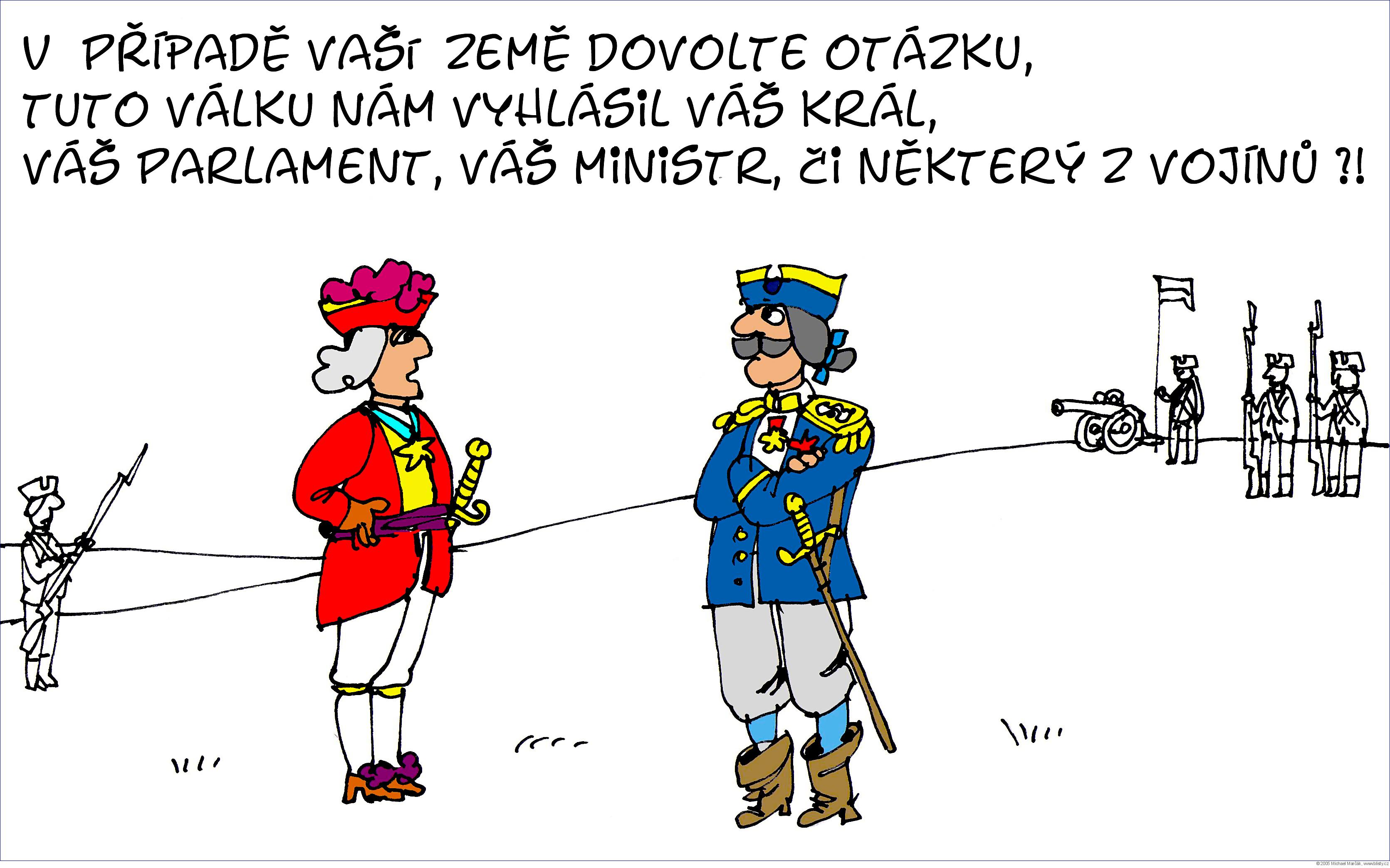 Michael Marčák: V  případě vaší země dovolte otázku, tuto válku nám vyhlásil váš král, váš parlament, váš ministr či některý z vojínů ?!