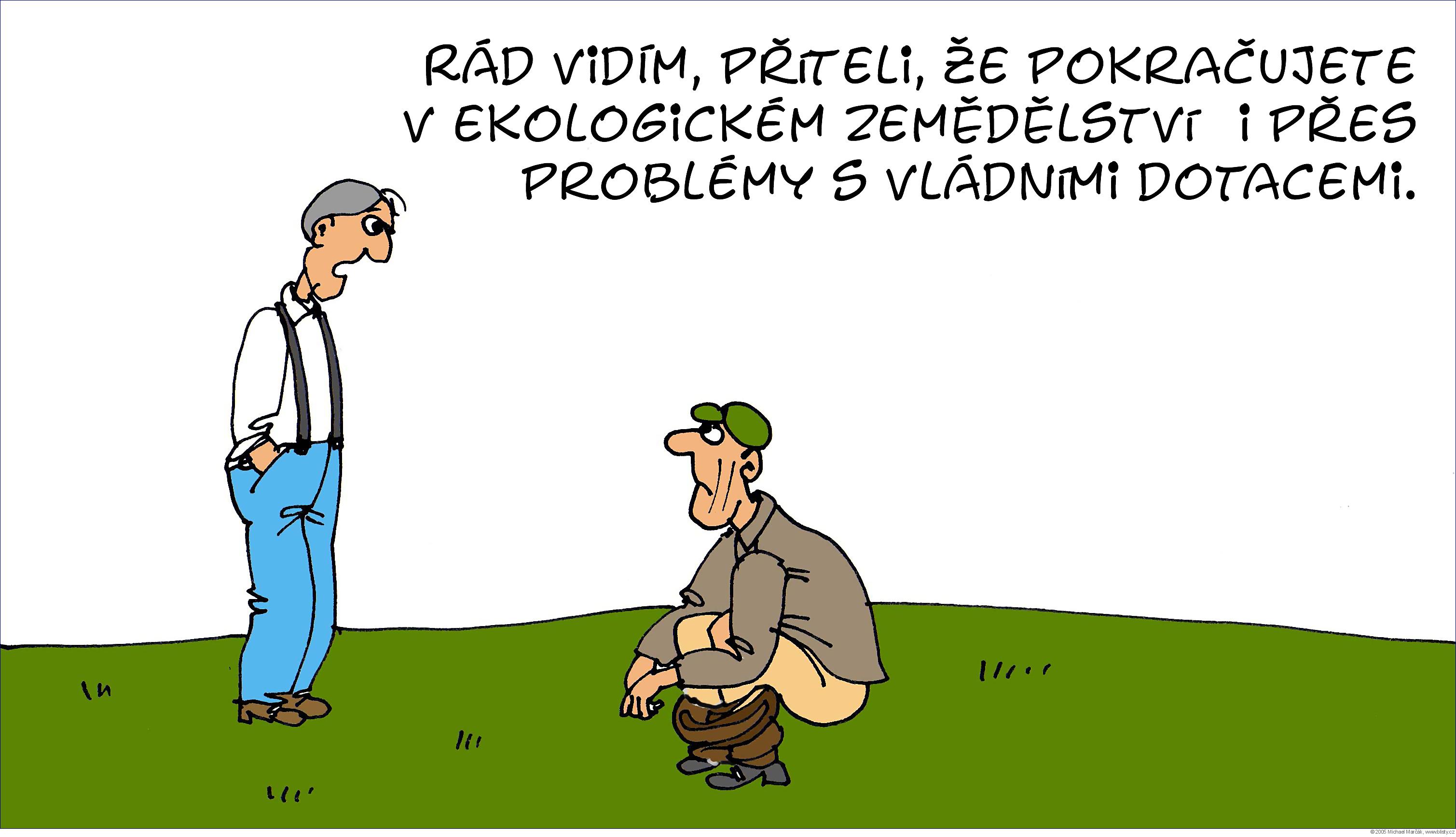 Michael Marčák: Rád vidím, příteli, že pokračujete v ekologickém zemědělství i přes problémy s vládními dotacemi...