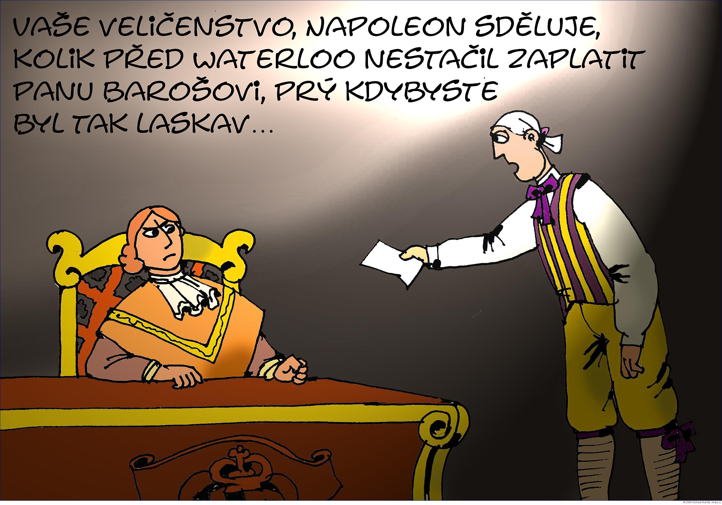 Michael Marčák: Vaše veličenstvo, Napoleon sděluje, kolik před Waterloo nestačil zaplatit panu Barošovi, prý kdyby jste byl tak laskav...