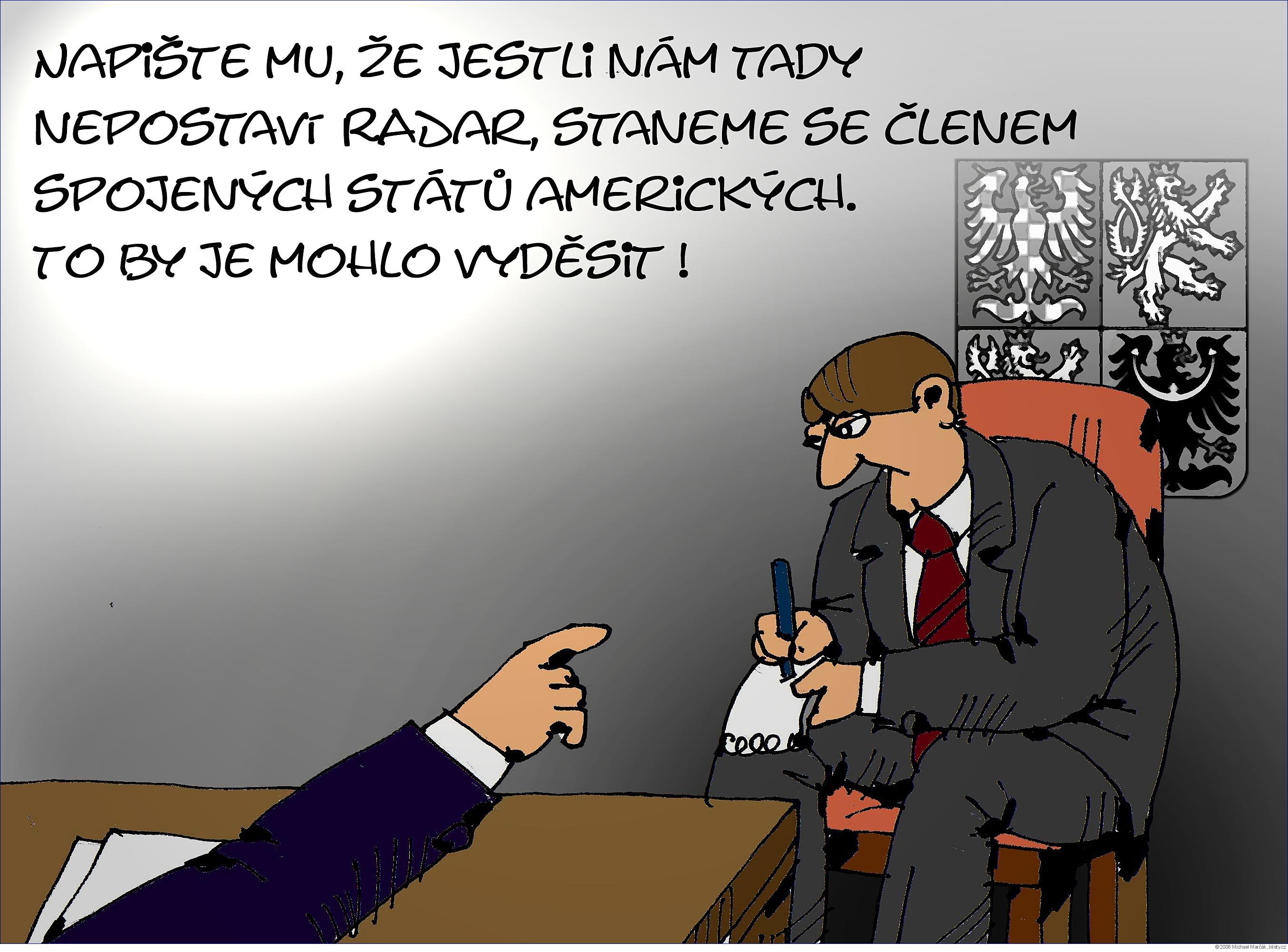 Michael Marčák: Napište mu, že jestli nám tady nepostaví radar, staneme se členem Spojených států amerických. To by je mohlo vyděsit !