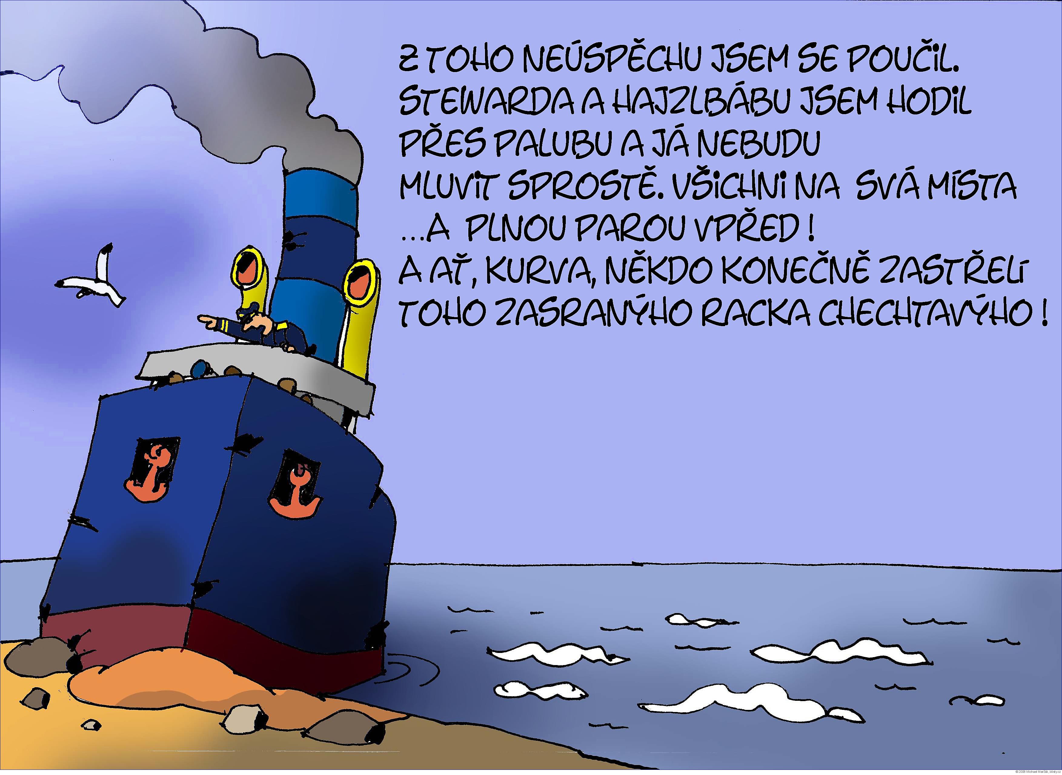 Michael Marčák: Z toho neúspěchu jsem se poučil. Stewearda a hajzlbábu jsem hodil přes palubu a já nebudu mluvit sprostě. Všichni na  svá mÍsta ...A  plnou parou vpřed !  A ať, kurva, někdo konečně zastřelí toho zasranýho racka chechtavýho !