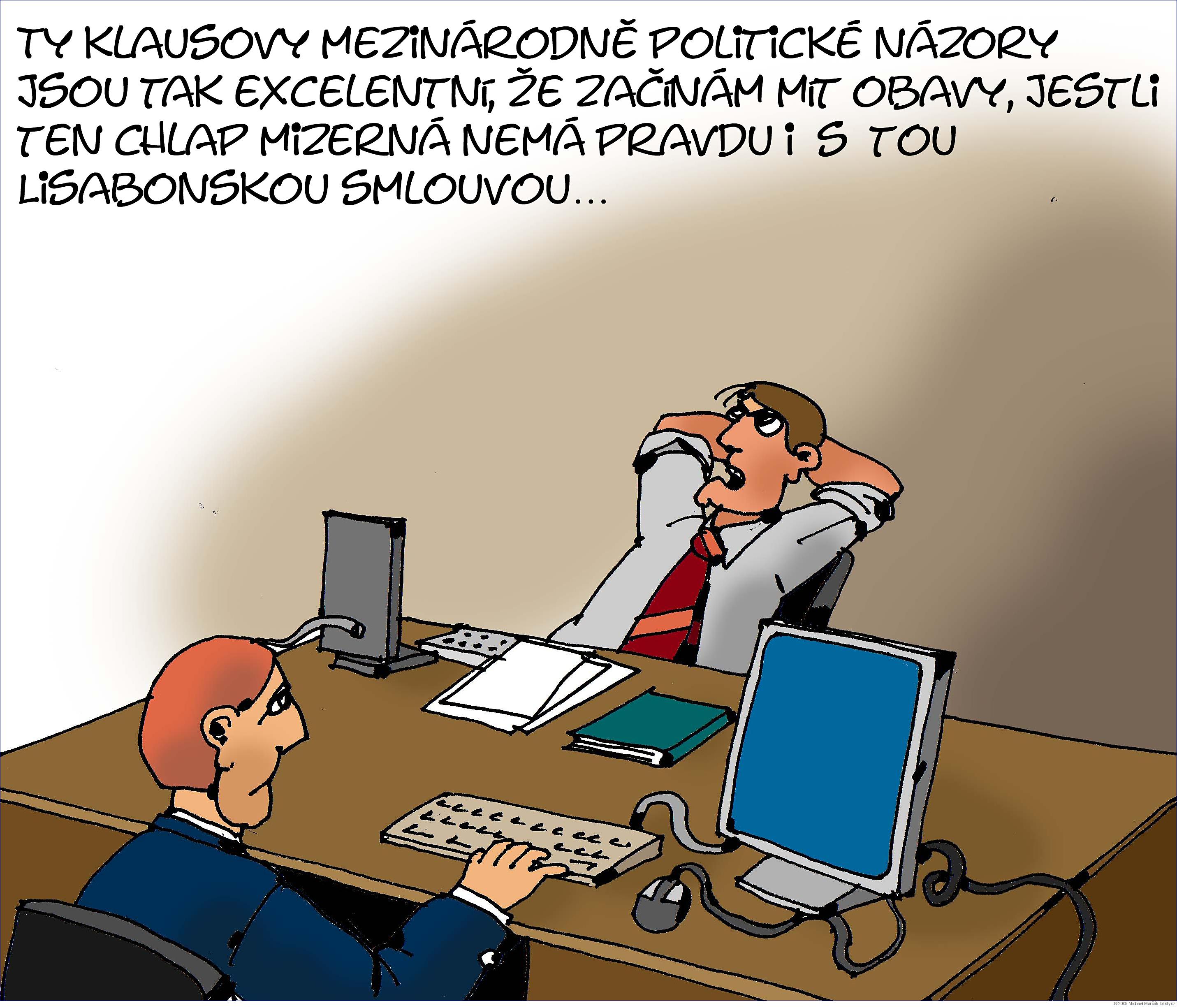 Michael Marčák: Ty Klausovy mezinárodně politické názory jsou tak exceletní, že začínám mít obavy, jestli  ten chlap mizerná nemá pravdu i s tou Lisabonskou smlouvou...